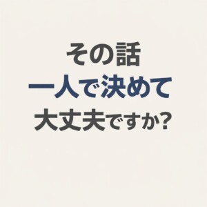 その話一人で決めて大丈夫ですか？