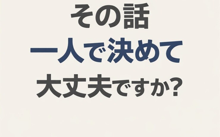 その話一人で決めて大丈夫ですか？